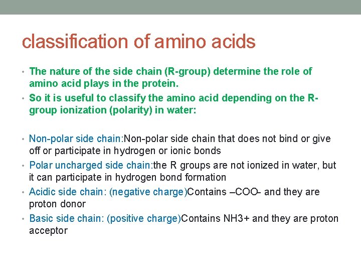 classification of amino acids • The nature of the side chain (R-group) determine the