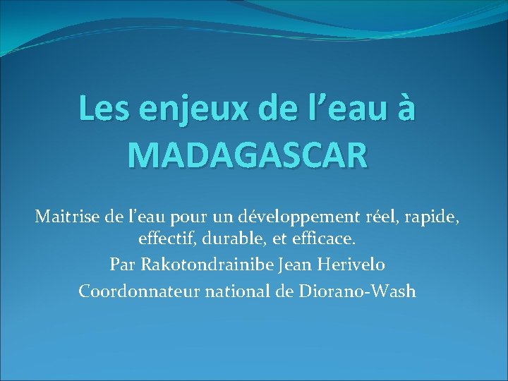 Les enjeux de l’eau à MADAGASCAR Maitrise de l’eau pour un développement réel, rapide,
