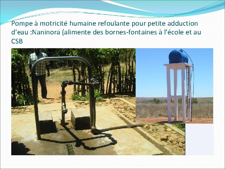 Pompe à motricité humaine refoulante pour petite adduction d’eau : Naninora (alimente des bornes-fontaines