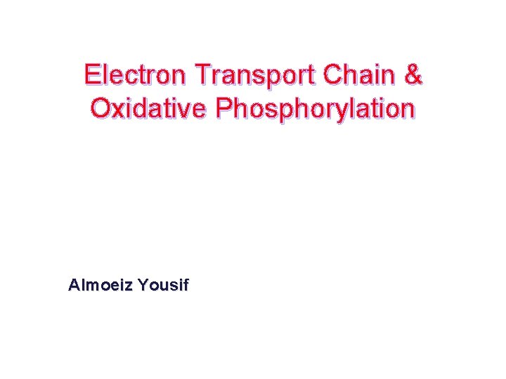 Electron Transport Chain & Oxidative Phosphorylation Almoeiz Yousif 