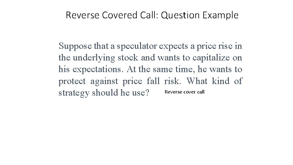 Reverse Covered Call: Question Example Suppose that a speculator expects a price rise in
