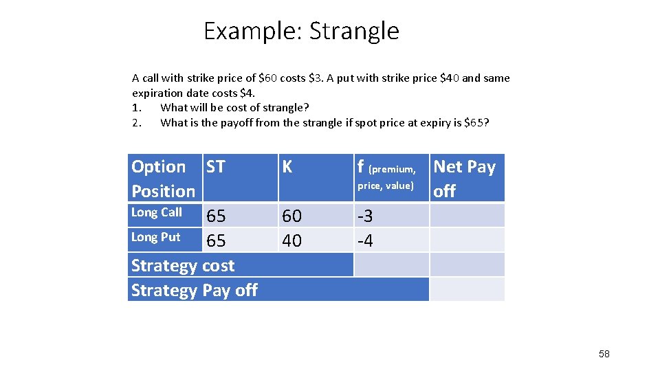 Example: Strangle A call with strike price of $60 costs $3. A put with