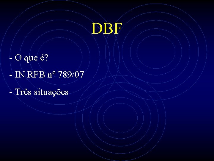 DBF - O que é? - IN RFB nº 789/07 - Três situações 