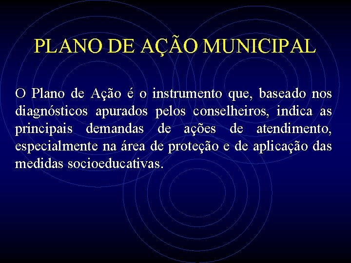 PLANO DE AÇÃO MUNICIPAL O Plano de Ação é o instrumento que, baseado nos