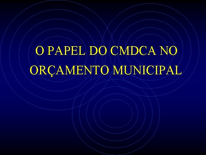 O PAPEL DO CMDCA NO ORÇAMENTO MUNICIPAL 