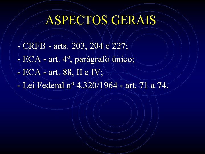 ASPECTOS GERAIS - CRFB - arts. 203, 204 e 227; - ECA - art.