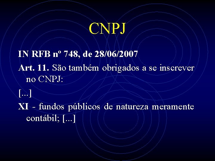 CNPJ IN RFB nº 748, de 28/06/2007 Art. 11. São também obrigados a se