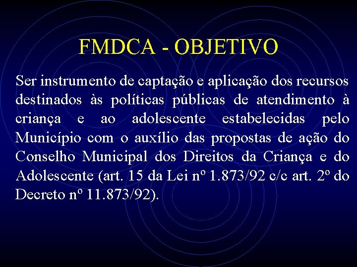 FMDCA - OBJETIVO Ser instrumento de captação e aplicação dos recursos destinados às políticas