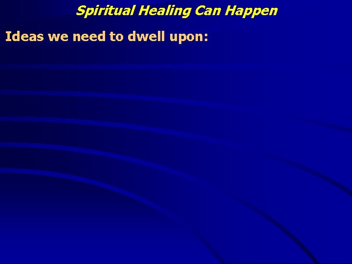 Spiritual Healing Can Happen Ideas we need to dwell upon: 