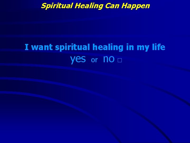 Spiritual Healing Can Happen I want spiritual healing in my life yes or no