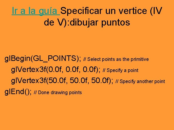 Ir a la guía Specificar un vertice (IV de V): dibujar puntos gl. Begin(GL_POINTS);