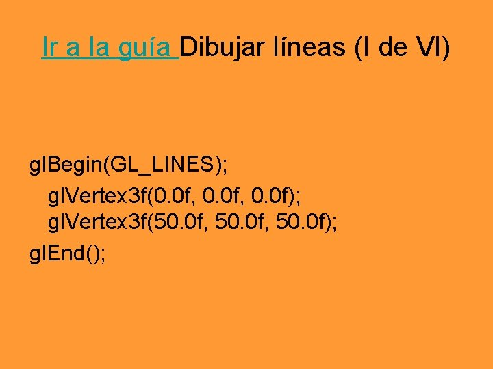 Ir a la guía Dibujar líneas (I de VI) gl. Begin(GL_LINES); gl. Vertex 3