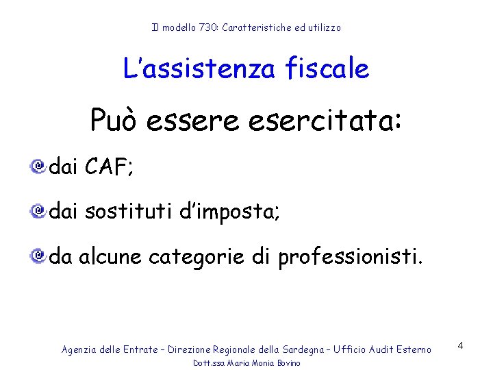 Il modello 730: Caratteristiche ed utilizzo L’assistenza fiscale Può essere esercitata: dai CAF; dai