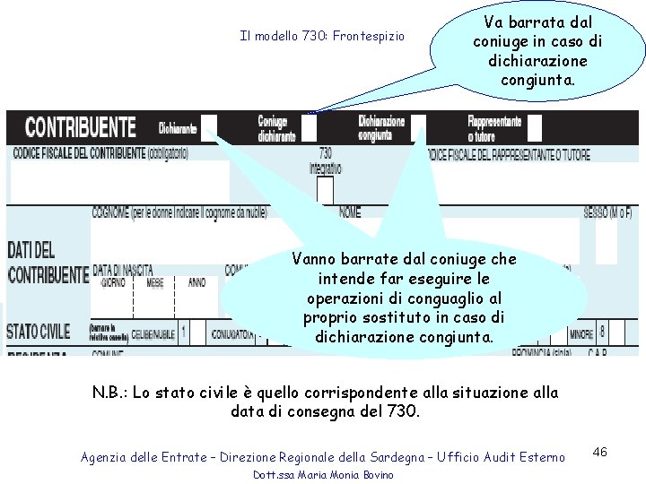 Il modello 730: Frontespizio Va barrata dal coniuge in caso di dichiarazione congiunta. Vanno