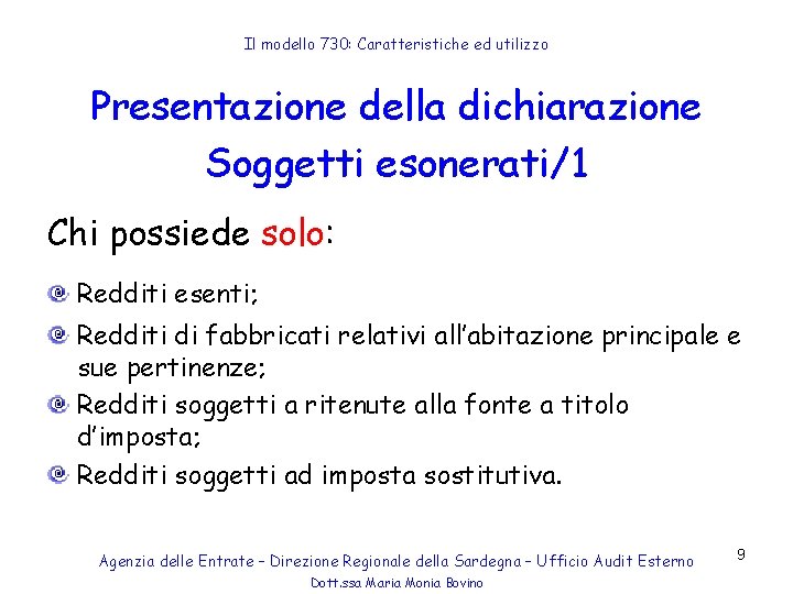 Il modello 730: Caratteristiche ed utilizzo Presentazione della dichiarazione Soggetti esonerati/1 Chi possiede solo: