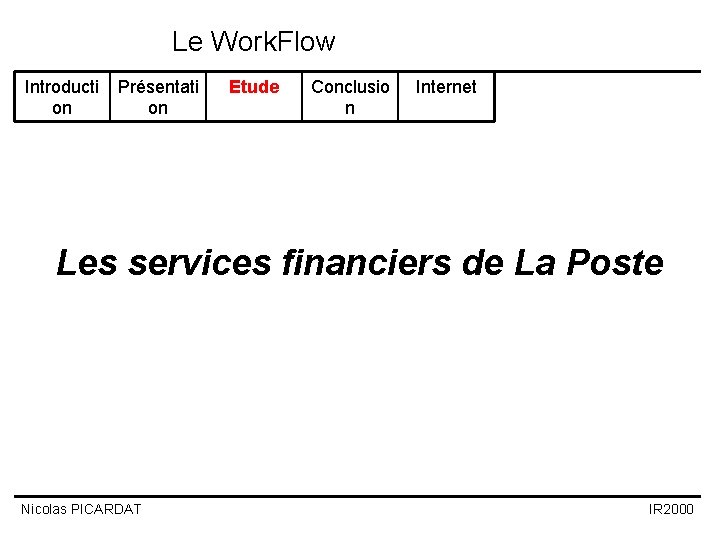 Le Work. Flow Introducti on Présentati on Etude Conclusio n Internet Les services financiers Le Work. Flow Introducti on Présentati on Etude Conclusio n Internet Les services financiers