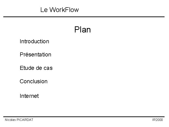 Le Work. Flow Plan Introduction Présentation Etude de cas Conclusion Internet Nicolas PICARDAT IR Le Work. Flow Plan Introduction Présentation Etude de cas Conclusion Internet Nicolas PICARDAT IR