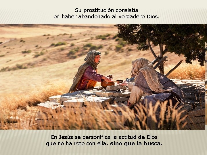 Su prostitución consistía en haber abandonado al verdadero Dios. Jesús habla del Vida y