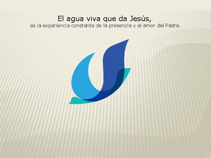 El agua viva que da Jesús, es la experiencia constante de la presencia y