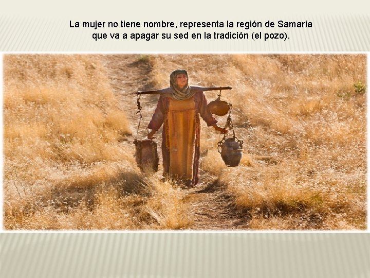 La mujer no tiene nombre, representa la región de Samaría que va a apagar