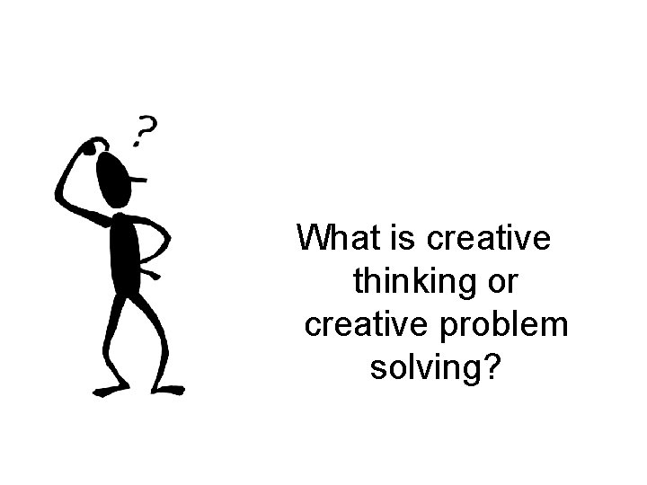 What is creative thinking or creative problem solving? 