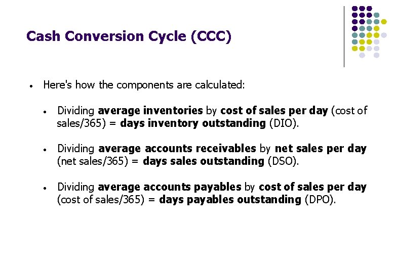 Cash Conversion Cycle (CCC) • Here's how the components are calculated: • Dividing average Cash Conversion Cycle (CCC) • Here's how the components are calculated: • Dividing average