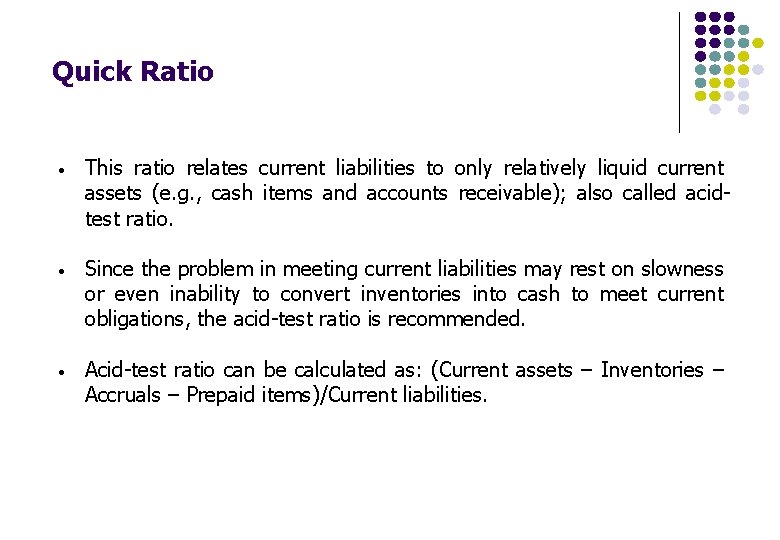 Quick Ratio • This ratio relates current liabilities to only relatively liquid current assets Quick Ratio • This ratio relates current liabilities to only relatively liquid current assets