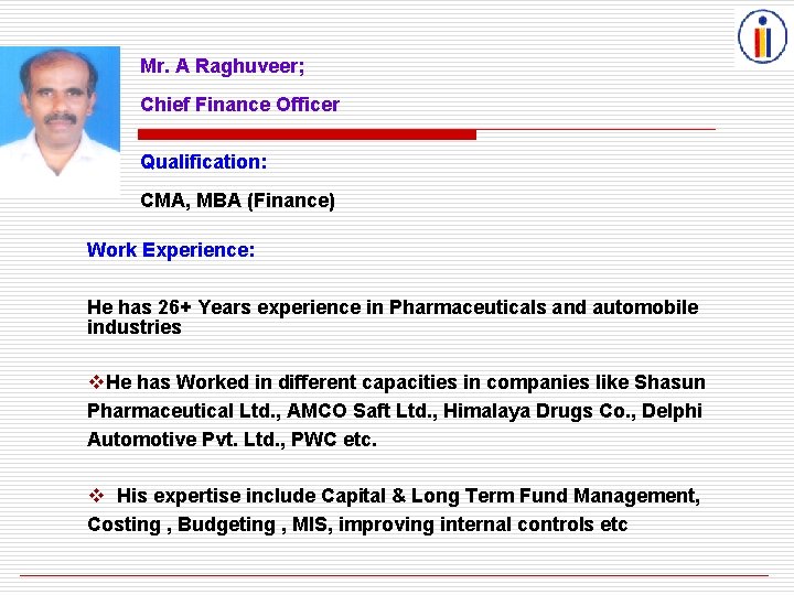 Mr. A Raghuveer; Chief Finance Officer Qualification: CMA, MBA (Finance) Work Experience: He has