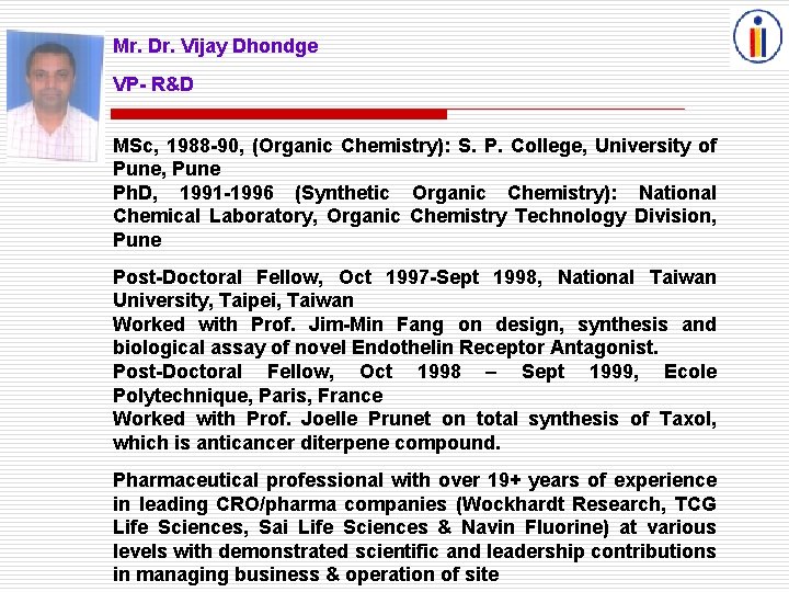 Mr. Dr. Vijay Dhondge VP- R&D MSc, 1988 -90, (Organic Chemistry): S. P. College,