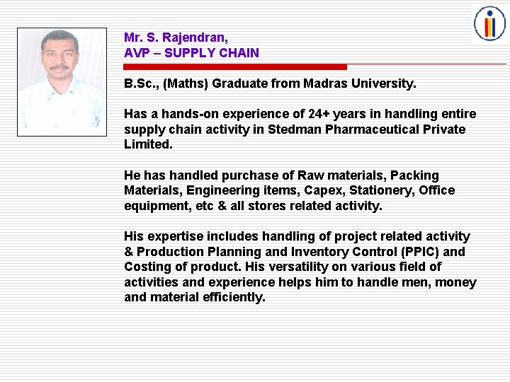 Mr. S. Rajendran, AVP – SUPPLY CHAIN B. Sc. , (Maths) Graduate from Madras