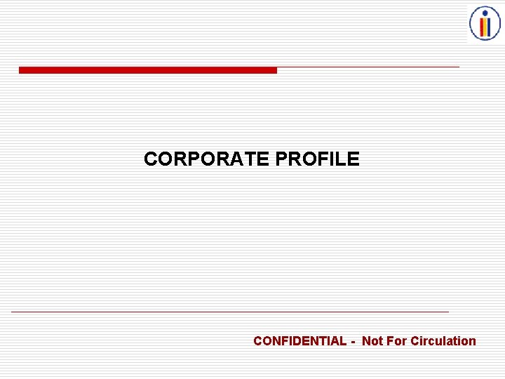 CORPORATE PROFILE CONFIDENTIAL - Not For Circulation 