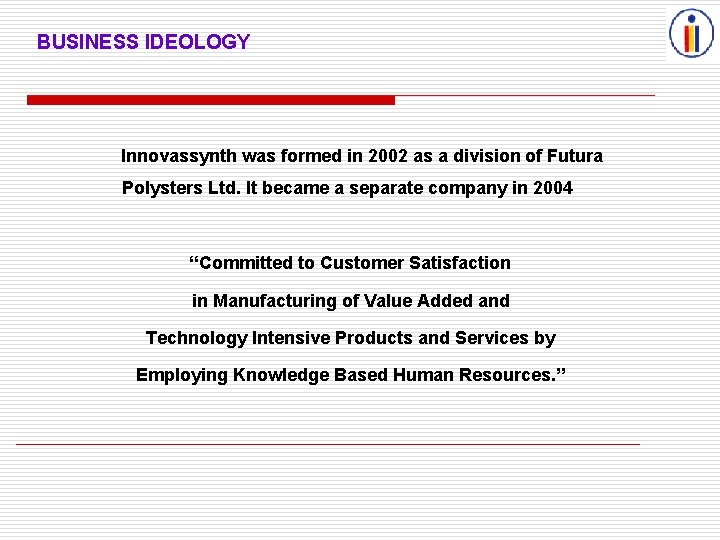 BUSINESS IDEOLOGY Innovassynth was formed in 2002 as a division of Futura Polysters Ltd.