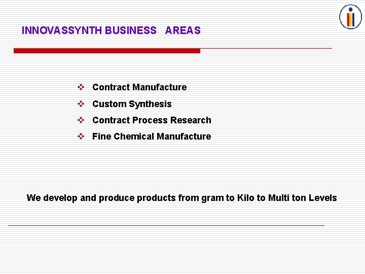 INNOVASSYNTH BUSINESS AREAS Contract Manufacture Custom Synthesis Contract Process Research Fine Chemical Manufacture We
