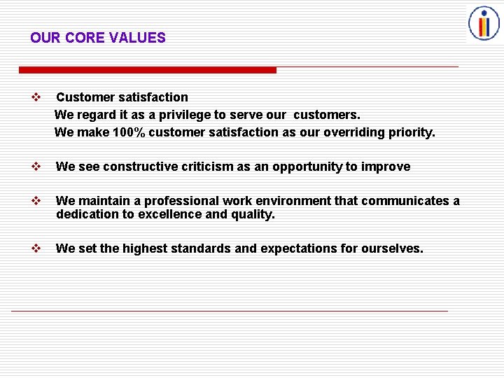 OUR CORE VALUES Customer satisfaction We regard it as a privilege to serve our