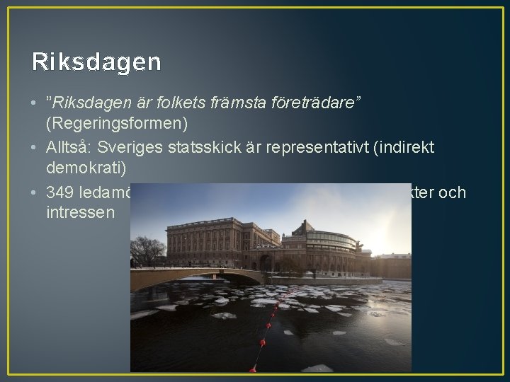Riksdagen • ”Riksdagen är folkets främsta företrädare” (Regeringsformen) • Alltså: Sveriges statsskick är representativt