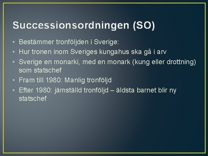 Successionsordningen (SO) • Bestämmer tronföljden i Sverige: • Hur tronen inom Sveriges kungahus ska