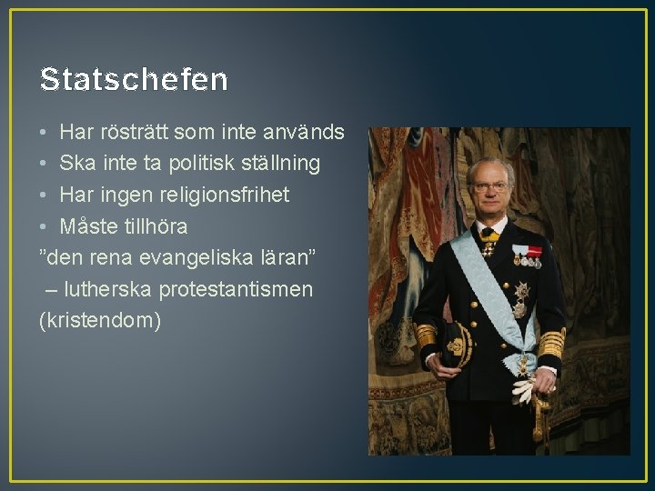 Statschefen • Har rösträtt som inte används • Ska inte ta politisk ställning •