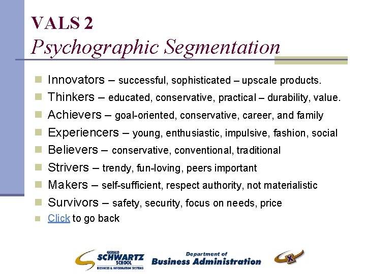 VALS 2 Psychographic Segmentation n Innovators – successful, sophisticated – upscale products. n Thinkers