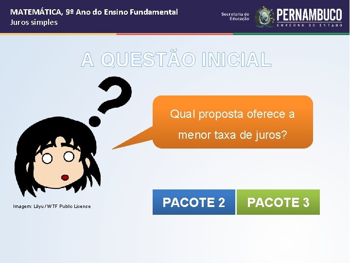 MATEMÁTICA, 9º Ano do Ensino Fundamental Juros simples A QUESTÃO INICIAL Qual proposta oferece