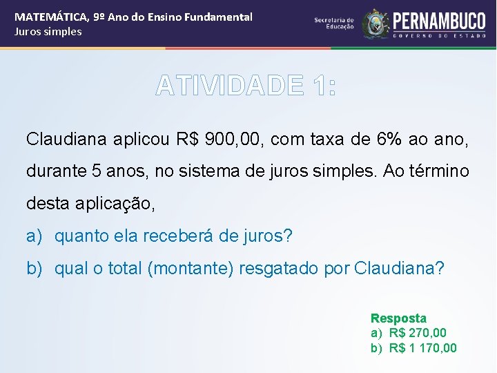 MATEMÁTICA, 9º Ano do Ensino Fundamental Juros simples ATIVIDADE 1: Claudiana aplicou R$ 900,