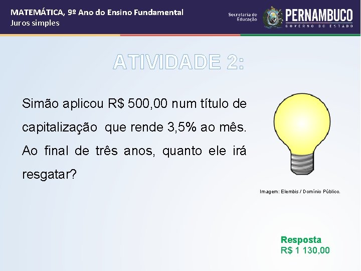 MATEMÁTICA, 9º Ano do Ensino Fundamental Juros simples ATIVIDADE 2: Simão aplicou R$ 500,