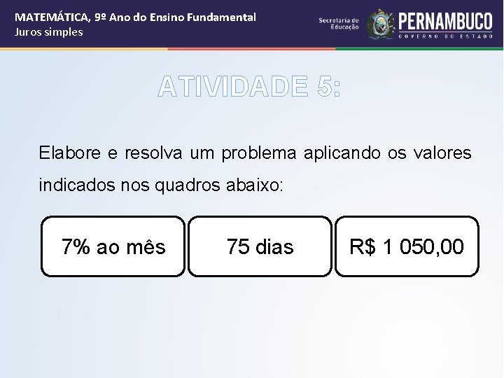 MATEMÁTICA, 9º Ano do Ensino Fundamental Juros simples ATIVIDADE 5: Elabore e resolva um