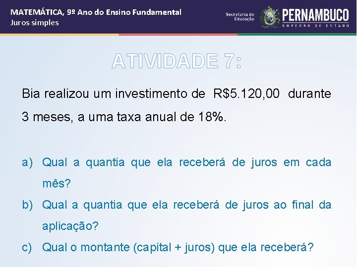 MATEMÁTICA, 9º Ano do Ensino Fundamental Juros simples ATIVIDADE 7: Bia realizou um investimento