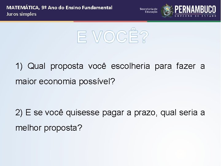 MATEMÁTICA, 9º Ano do Ensino Fundamental Juros simples E VOCÊ? 1) Qual proposta você