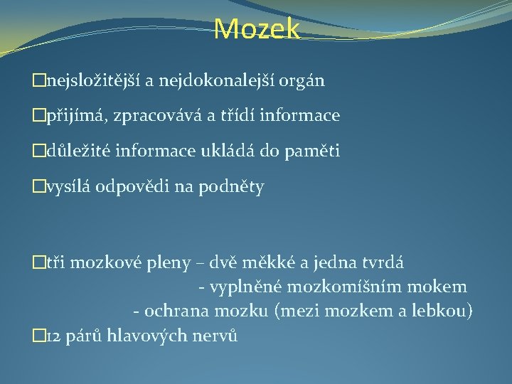 Mozek �nejsložitější a nejdokonalejší orgán �přijímá, zpracovává a třídí informace �důležité informace ukládá do