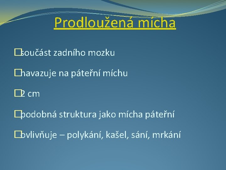 Prodloužená mícha �součást zadního mozku �navazuje na páteřní míchu � 2 cm �podobná struktura