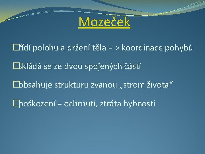 Mozeček �řídí polohu a držení těla = ˃ koordinace pohybů �skládá se ze dvou