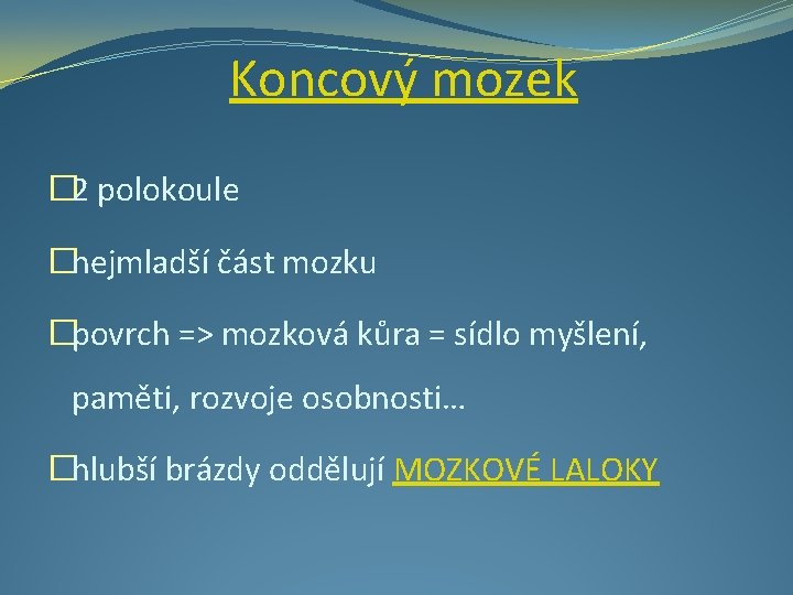 Koncový mozek � 2 polokoule �nejmladší část mozku �povrch =˃ mozková kůra = sídlo Koncový mozek � 2 polokoule �nejmladší část mozku �povrch =˃ mozková kůra = sídlo