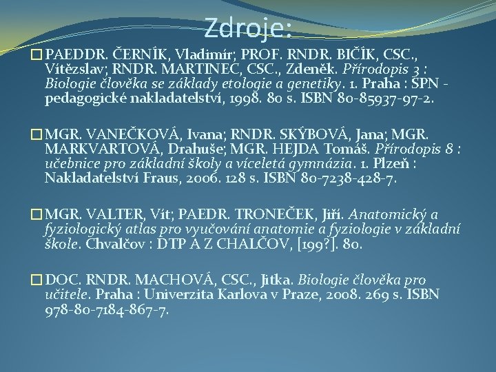 Zdroje: �PAEDDR. ČERNÍK, Vladimír; PROF. RNDR. BIČÍK, CSC. , Vítězslav; RNDR. MARTINEC, CSC. ,