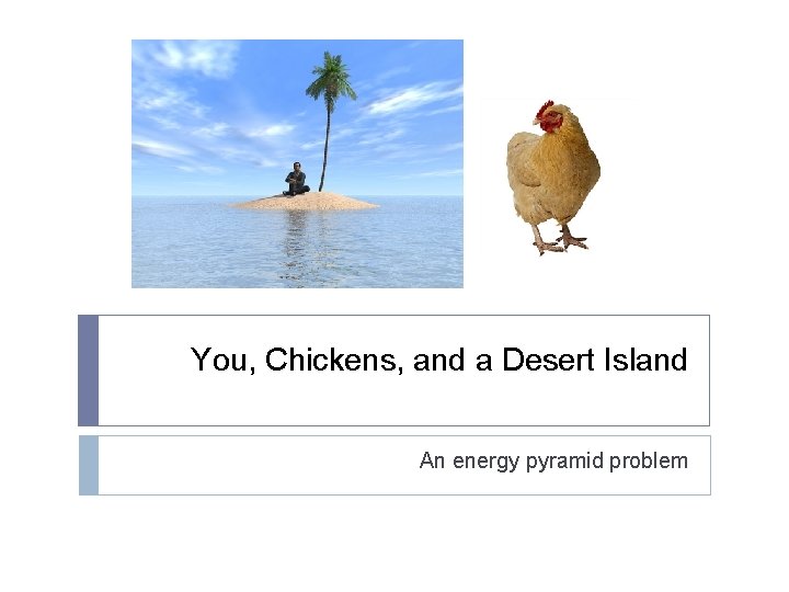 You, Chickens, and a Desert Island An energy pyramid problem 